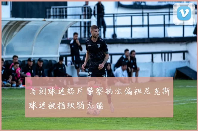 马刺球迷怒斥警察执法偏袒尼克斯球迷被指软弱无能
