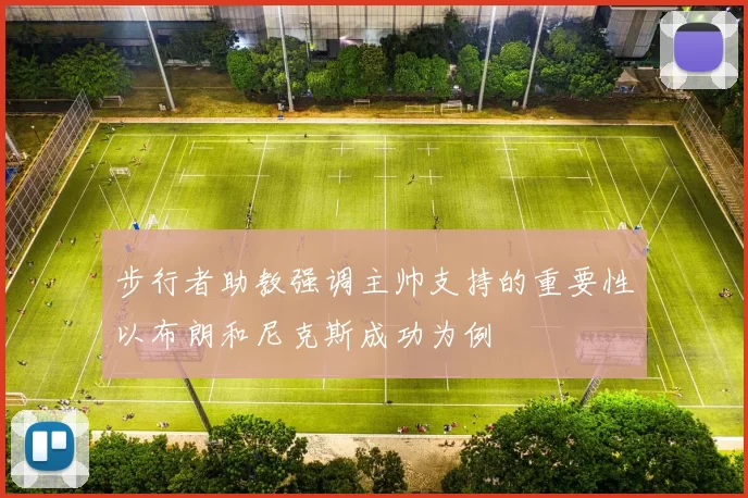 步行者助教强调主帅支持的重要性以布朗和尼克斯成功为例